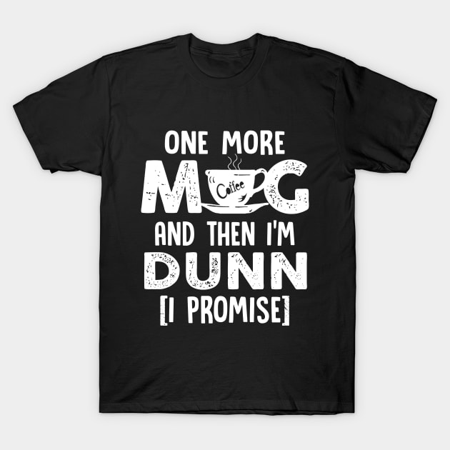 One More Mug And Then I_m Dunn Funny Coffee TShirt T-Shirt by TeeLovely